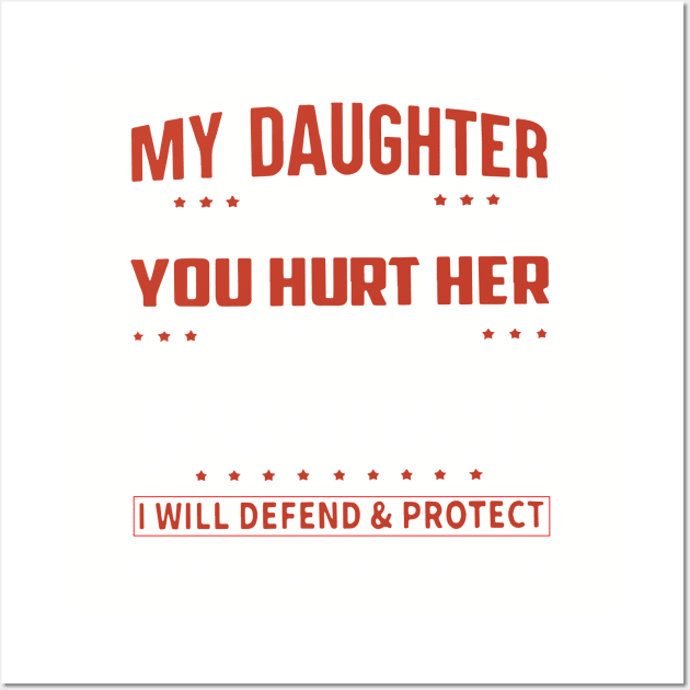 My Daughter Is My Baby Today Tomorrow And Always You Hurt Her I Will Hurt You I Dont Care If She Is First Day Or 50 Years Old I Will Defend And Protect Her All Of My Life Daughter Wall Art by erbedingsanchez